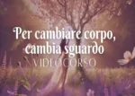 Per cambiare corpo, cambia sguardo – Anna Bianchi